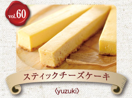 vol.60 yuzuki　スティックチーズケーキ