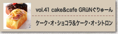 vol.41 cake&cafe GRüNぐりゅーん　ケーク・オ・ショコラ＆ケーク・オ・シトロン